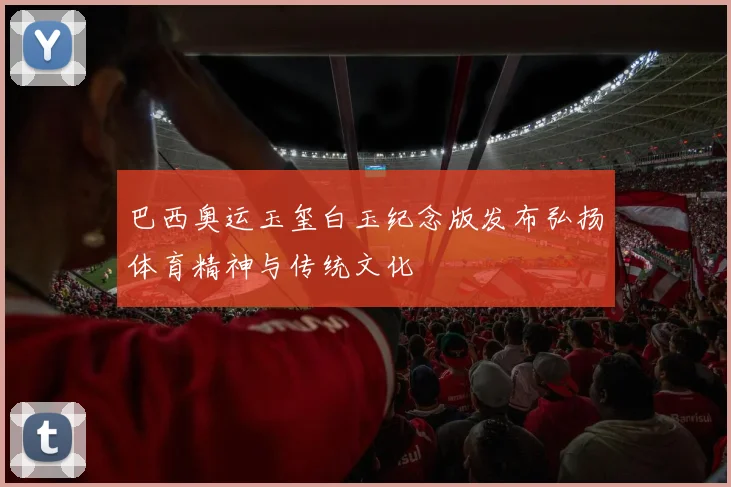 巴西奥运玉玺白玉纪念版发布弘扬体育精神与传统文化