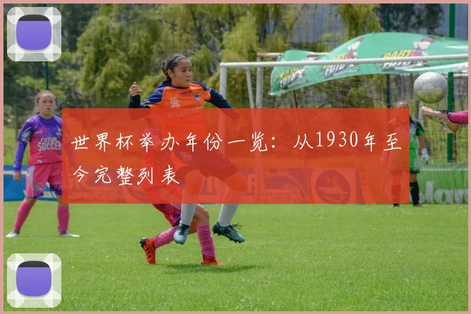 世界杯举办年份一览：从1930年至今完整列表
