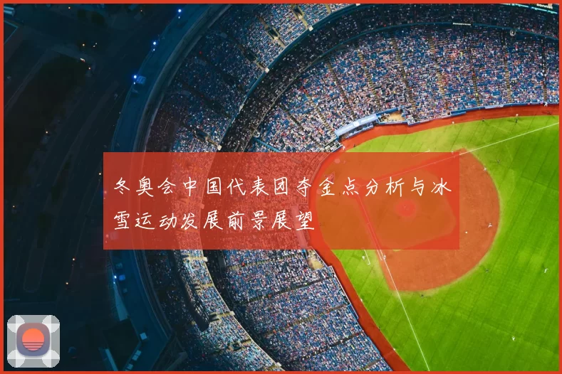 冬奥会中国代表团夺金点分析与冰雪运动发展前景展望